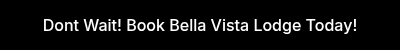 Dont Wait! Book Bella Vista Lodge Today!