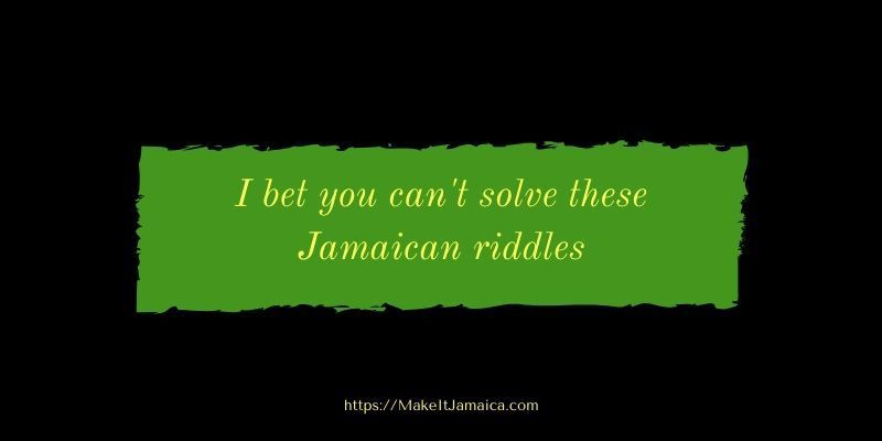 Solve a Jamaican Riddle: 16 Jamaican Riddles and Answers